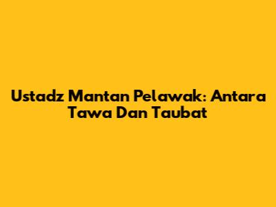 Ustadz Mantan Pelawak: Antara Tawa Dan Taubat