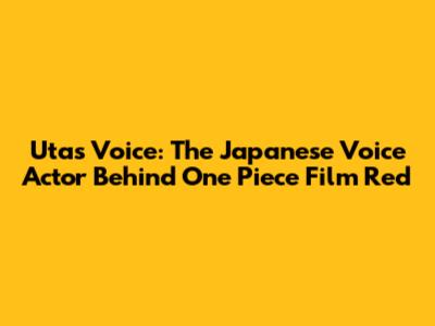 Uta's Voice: The Japanese Voice Actor Behind One Piece Film Red