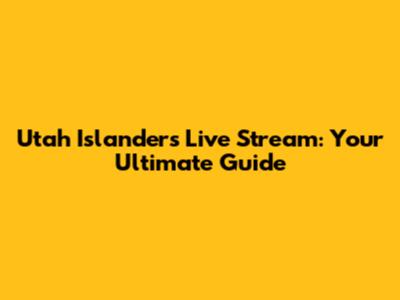 Utah Islanders Live Stream: Your Ultimate Guide