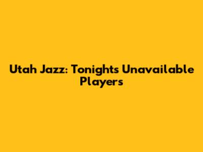 Utah Jazz: Tonight's Unavailable Players