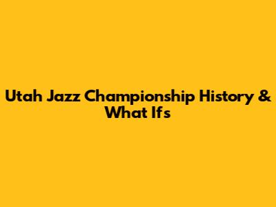 Utah Jazz Championship History & What Ifs