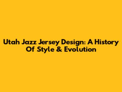 Utah Jazz Jersey Design: A History Of Style & Evolution
