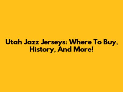 Utah Jazz Jerseys: Where To Buy, History, And More!