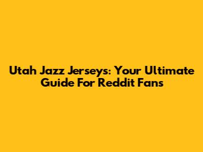 Utah Jazz Jerseys: Your Ultimate Guide For Reddit Fans