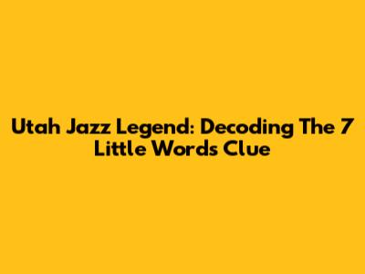 Utah Jazz Legend: Decoding The 7 Little Words Clue