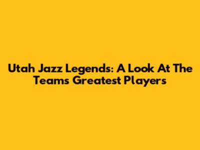 Utah Jazz Legends: A Look At The Team's Greatest Players