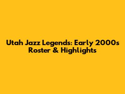 Utah Jazz Legends: Early 2000s Roster & Highlights