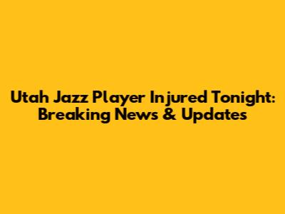 Utah Jazz Player Injured Tonight: Breaking News & Updates