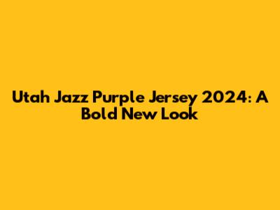Utah Jazz Purple Jersey 2024: A Bold New Look