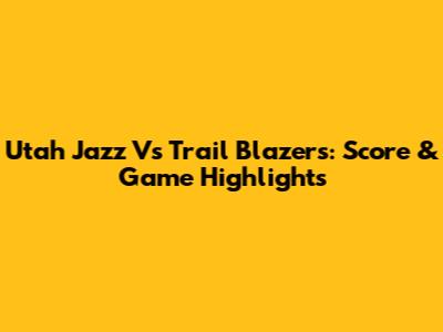 Utah Jazz Vs Trail Blazers: Score & Game Highlights