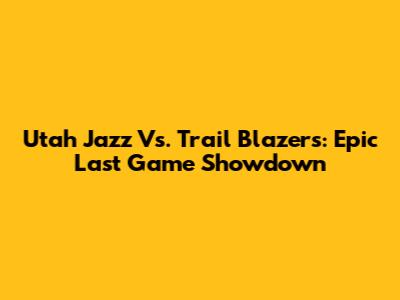 Utah Jazz Vs. Trail Blazers: Epic Last Game Showdown