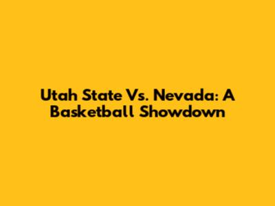 Utah State Vs. Nevada: A Basketball Showdown