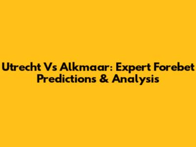 Utrecht Vs Alkmaar: Expert Forebet Predictions & Analysis