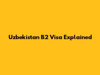 Uzbekistan B2 Visa Explained