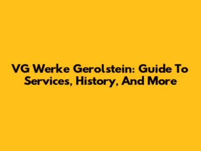 VG Werke Gerolstein: Guide To Services, History, And More