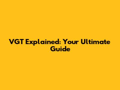 VGT Explained: Your Ultimate Guide