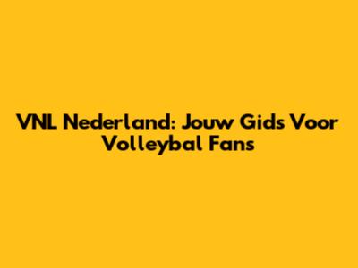 VNL Nederland: Jouw Gids Voor Volleybal Fans