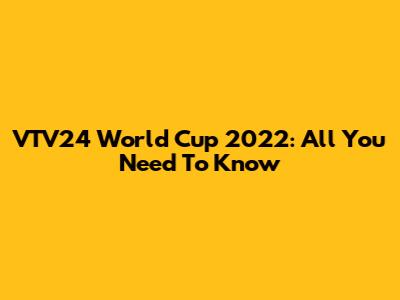 VTV24 World Cup 2022: All You Need To Know