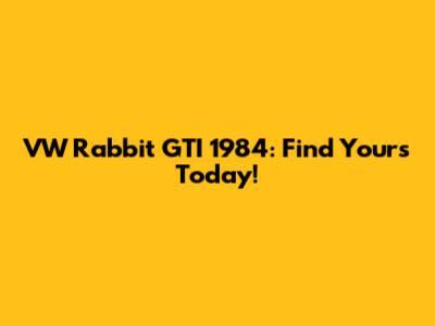 VW Rabbit GTI 1984: Find Yours Today!