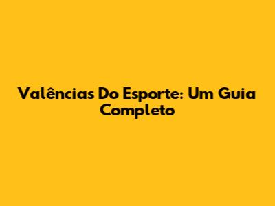 Valências Do Esporte: Um Guia Completo