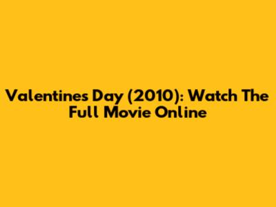 Valentine's Day (2010): Watch The Full Movie Online