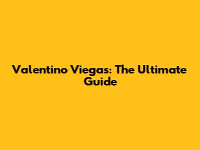 Valentino Viegas: The Ultimate Guide