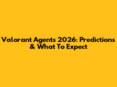 Valorant Agents 2026: Predictions & What To Expect
