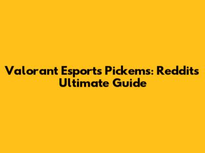 Valorant Esports Pick'ems: Reddit's Ultimate Guide