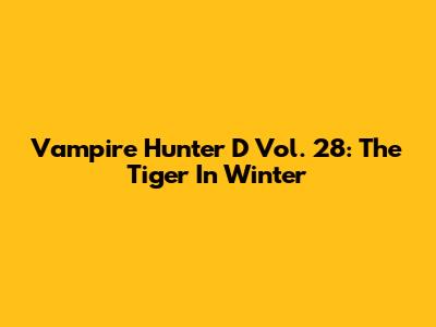Vampire Hunter D Vol. 28: The Tiger In Winter