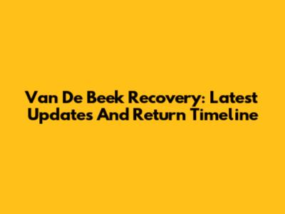 Van De Beek Recovery: Latest Updates And Return Timeline