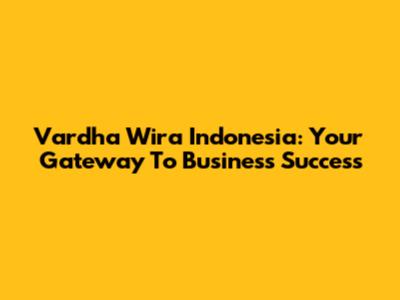 Vardha Wira Indonesia: Your Gateway To Business Success