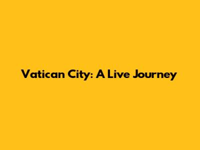 Vatican City: A Live Journey