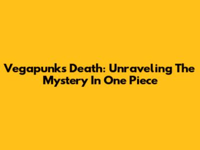 Vegapunk's Death: Unraveling The Mystery In One Piece
