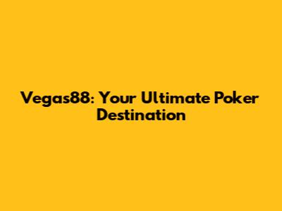 Vegas88: Your Ultimate Poker Destination