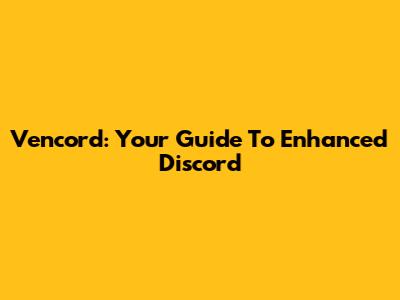 Vencord: Your Guide To Enhanced Discord