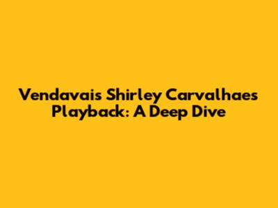 Vendavais Shirley Carvalhaes Playback: A Deep Dive