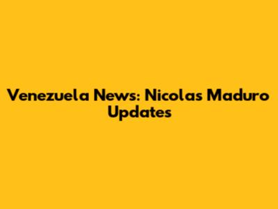Venezuela News: Nicolas Maduro Updates