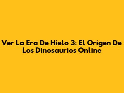 Ver La Era De Hielo 3: El Origen De Los Dinosaurios Online