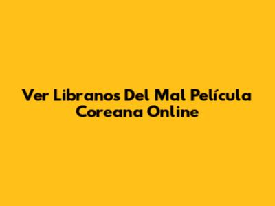 Ver Libranos Del Mal Película Coreana Online