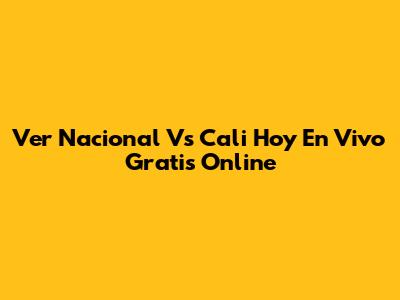 Ver Nacional Vs Cali Hoy En Vivo Gratis Online