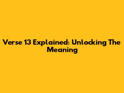 Verse 13 Explained: Unlocking The Meaning