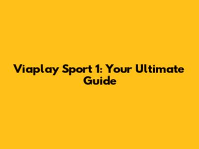 Viaplay Sport 1: Your Ultimate Guide