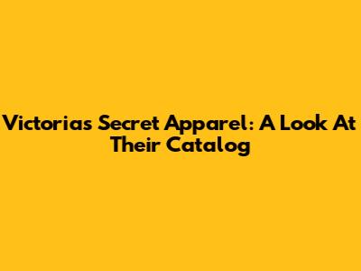 Victoria's Secret Apparel: A Look At Their Catalog