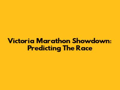 Victoria Marathon Showdown: Predicting The Race
