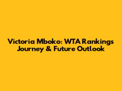 Victoria Mboko: WTA Rankings Journey & Future Outlook
