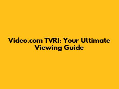 Video.com TVRI: Your Ultimate Viewing Guide