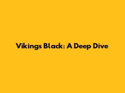 Vikings Black: A Deep Dive