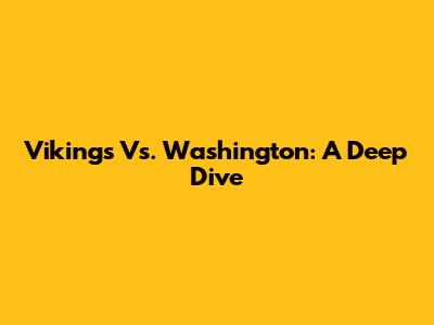 Vikings Vs. Washington: A Deep Dive