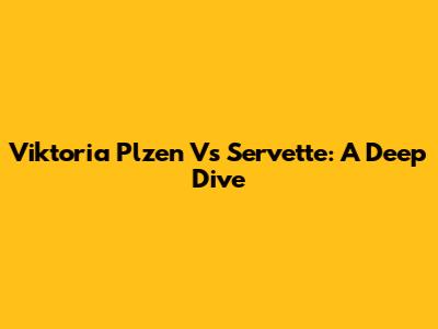 Viktoria Plzen Vs Servette: A Deep Dive