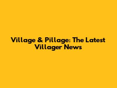 Village & Pillage: The Latest Villager News
